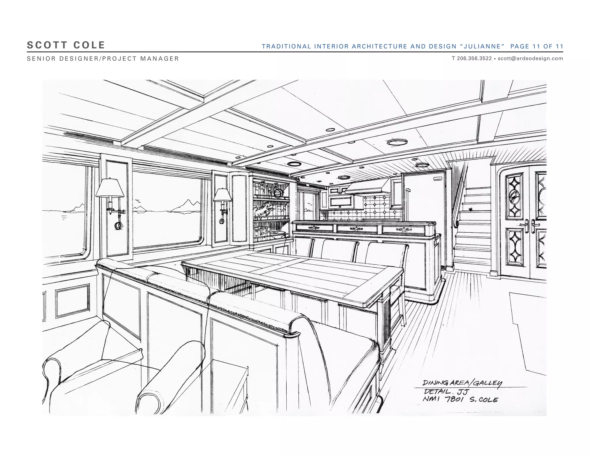 SCOTT COLE                        TRADITIONAL INTERIOR ARCHITECTURE AND DESIGN “JULIANNE”             PA G E 1 1 O F 1 1

SENIOR DESIGNER/PROJECT MANAGER                                              T 206.356.3522   •   scott@ardeodesign.com
 