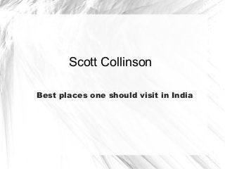 Scott Collinson
Best places one should visit in India
 
