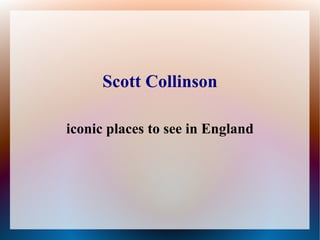 Scott Collinson
iconic places to see in England
 