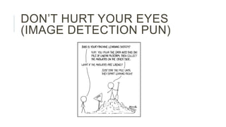 DON’T HURT YOUR EYES
(IMAGE DETECTION PUN)
 