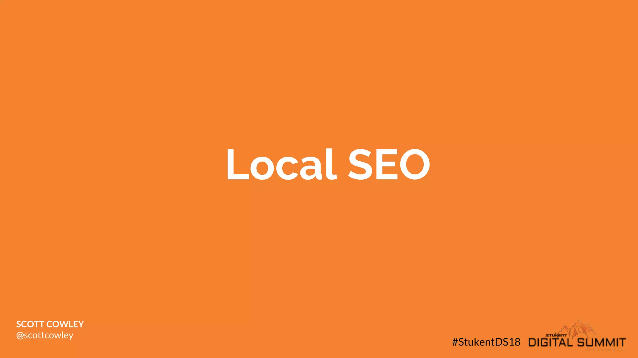 Local SEO
#StukentDS18
SCOTT COWLEY
@scottcowley
 