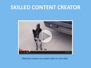 SKILLED CONTENT CREATOR

ݺߣshare viewers can watch video on next slide.

 