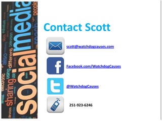 Contact Scott
scott@watchdogcauses.com

Facebook.com/WatchdogCauses

@WatchdogCauses

251-923-6246

 