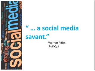 “ … a social media
savant.”
-Warren Rojas
Roll Call

 