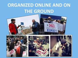 ORGANIZED ONLINE AND ON
THE GROUND

 
