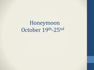 Honeymoon
October 19th-25nd
 