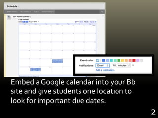 2
Embed a Google calendar into your Bb
site and give students one location to
look for important due dates.
 