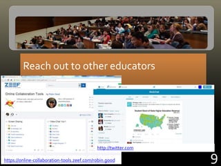 Reach out to other educators
https://online-collaboration-tools.zeef.com/robin.good 9
http://twitter.com
 