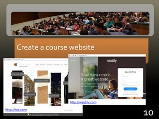 Create a course website
10http://wix.com
http://weebly.com
 