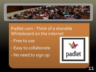 Padlet.com :Think of a sharable
Whiteboard on the internet
- Free to use
- Easy to collaborate
- No need to sign up
11
 