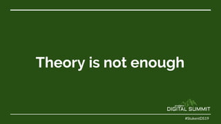 Theory is not enough
#StukentDS19
 