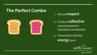 #StukentDS19
The Perfect Combo
1. Mutual respect
2. Create a collective
outcome based on
individual contributions
3. Consciously raise the
energylevel
 