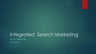Integrated Search Marketing
SCOTT DEROCHE
#EMUDIGITAL
 