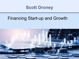 Scott Droney
Financing Start-up and Growth
 
