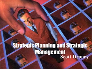 Strategic Planning and Strategic
Management
Scott Droney
 