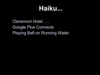 Claremont Hotel . . .
Google Plus Connects
Playing Ball on Running Water.
Haiku...
 