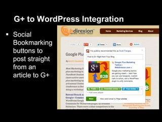 G+ to WordPress Integration
 Social
Bookmarking
buttons to
post straight
from an
article to G+
 