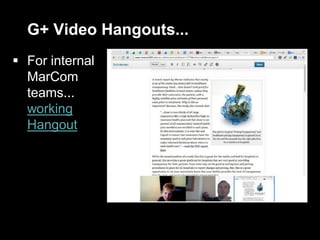 G+ Video Hangouts...
 For internal
MarCom
teams...
working
Hangout
 
