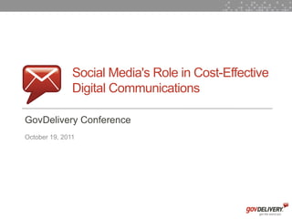 Social Media's Role in Cost-Effective
                   Digital Communications

    GovDelivery Conference
    October 19, 2011




1
 
