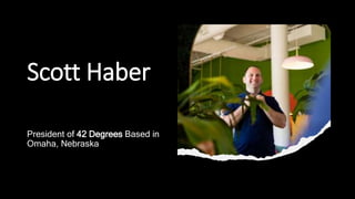 Scott Haber
President of 42 Degrees Based in
Omaha, Nebraska
 