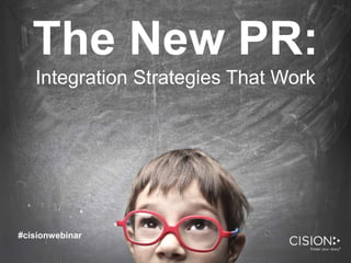 The New PR:
Integration Strategies That Work
#cisionwebinar
 