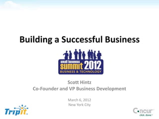 Building a Successful Business



                 Scott Hintz
   Co-Founder and VP Business Development

                 March 6, 2012
                 New York City
 