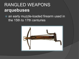 RANGLED WEAPONSarquebusesan early muzzle-loaded firearm used in the 15th to 17th centuries