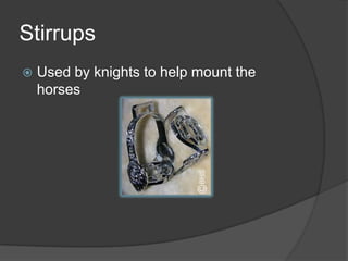 StirrupsUsed by knights to help mount the horses 