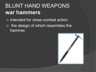 BLUNT HAND WEAPONSwar hammersintended for close combat action the design of which resembles the hammer.