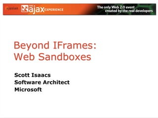 Beyond IFrames:Web Sandboxes Scott Isaacs Software Architect Microsoft 