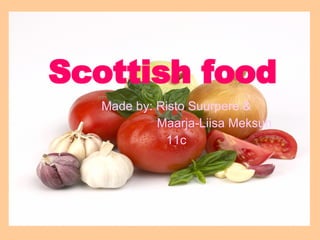Scottish food Made by: Risto Suurpere & Maarja-Liisa Meksun 11c 