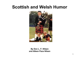 1
Scottish and Welsh Humor
By Don L. F. Nilsen
and Alleen Pace Nilsen
 