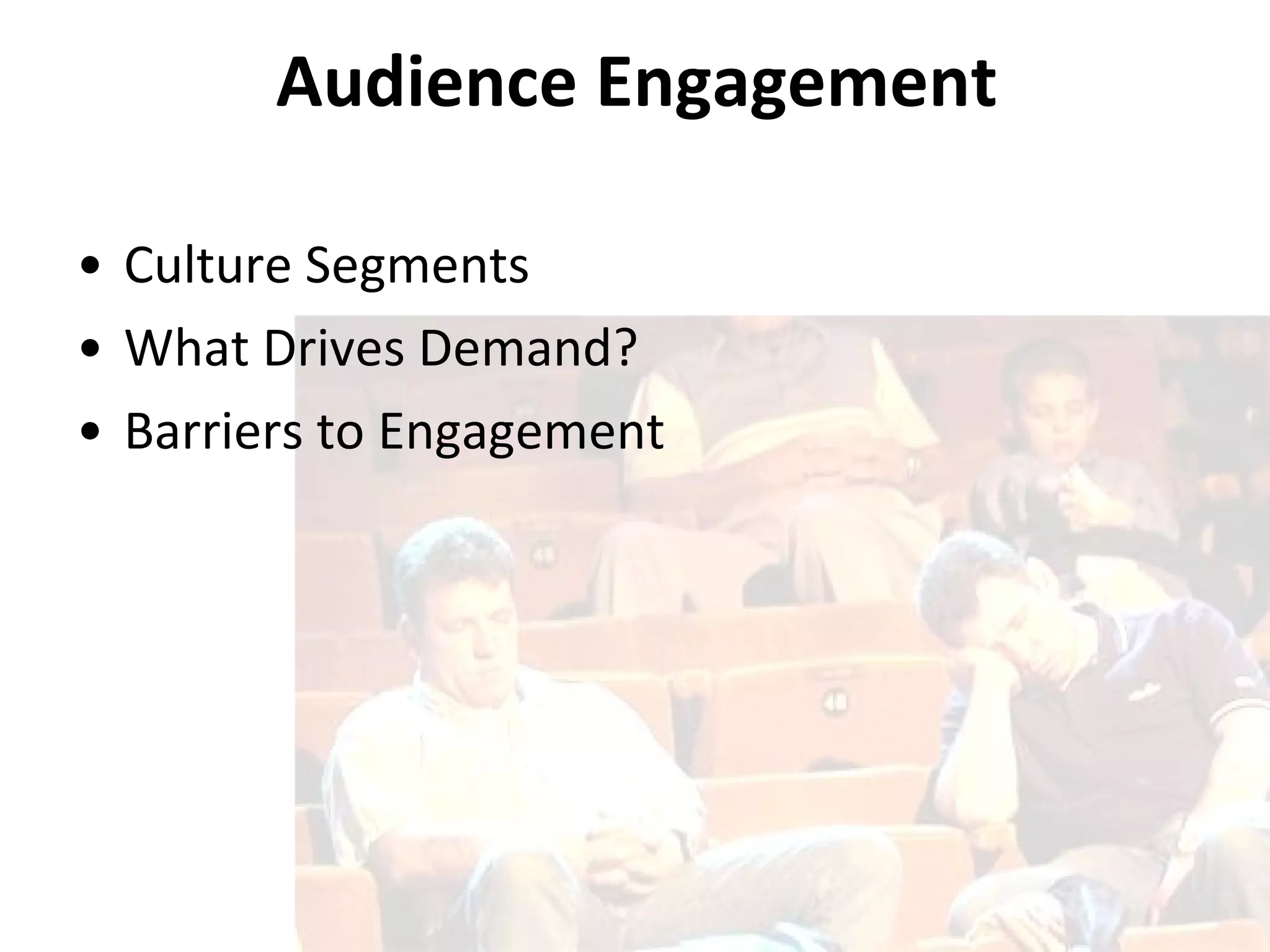 Audience Engagement Culture Segments  What Drives Demand? Barriers to Engagement 