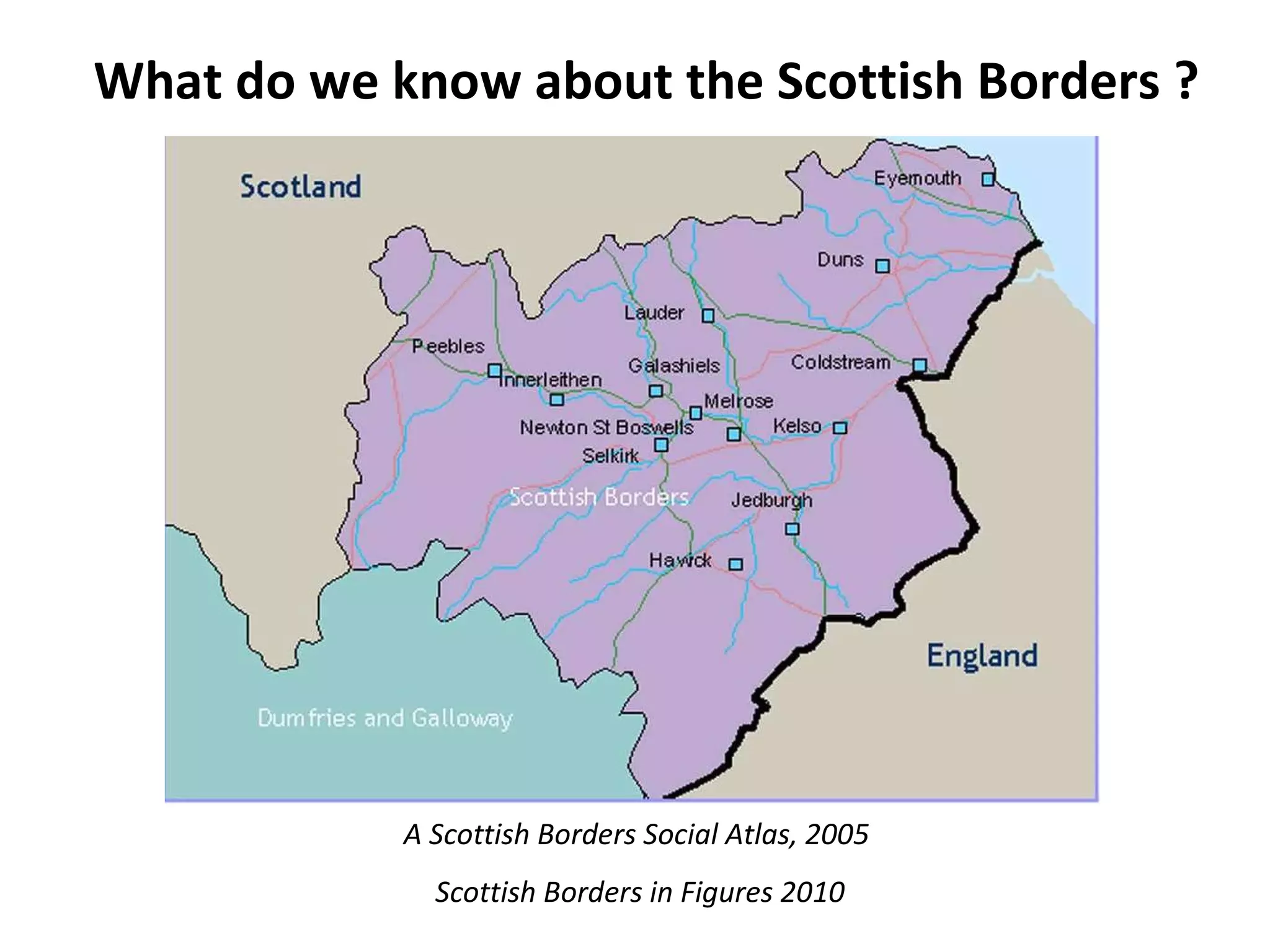 What do we know about the Scottish Borders ? A Scottish Borders Social Atlas, 2005  Scottish Borders in Figures 2010 