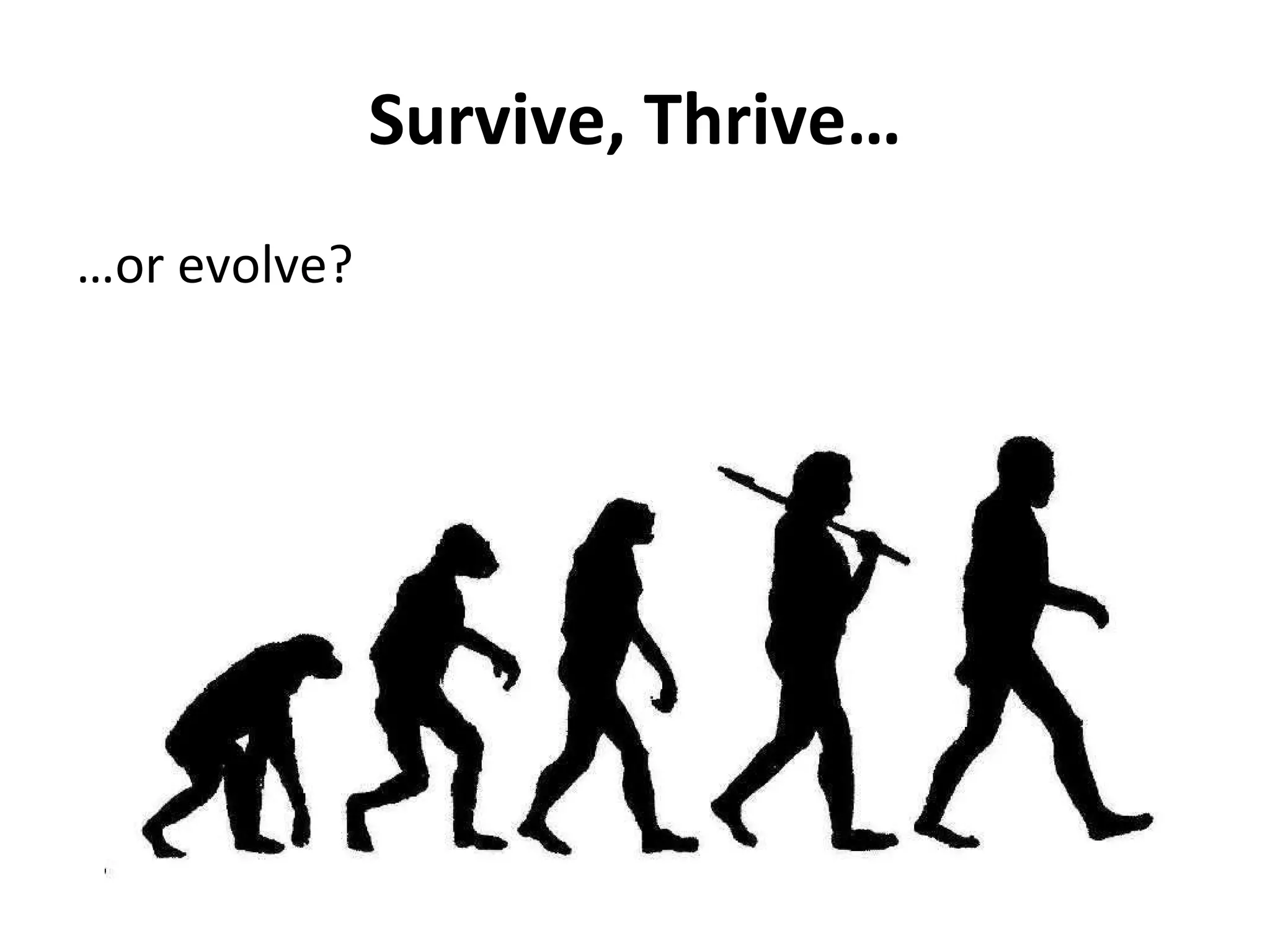 Survive, Thrive… … or evolve? 