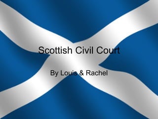 Scottish Civil Court By Louis & Rachel 
