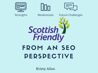 FROM AN SEO
PERSPECTIVE
Strengths Weaknesses Future Challenges
Kristy Allan
 