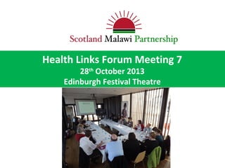 Health Links Forum Meeting 7
28th October 2013
Edinburgh Festival Theatre

 