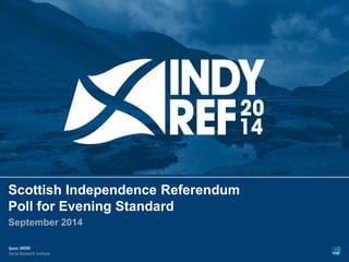 1 
Version 1 | Public 
© Ipsos MORI 
Scottish Independence Referendum Poll for Evening Standard 
September 2014  