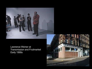Lawrence Weiner at Transmission and Fruitmarket Early 1990s 