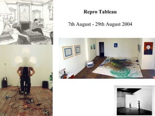 Repro Tableau    7th August - 29th August 2004  