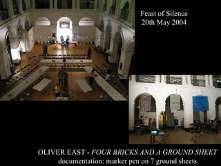 Feast of Silenus  20th May 2004  OLIVER EAST -  FOUR BRICKS AND A GROUND SHEET documentation: marker pen on 7 ground sheets 