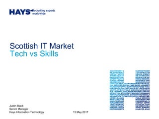 Scottish IT Market
Tech vs Skills
Justin Black
Senior Manager
Hays Information Technology 15 May 2017
 