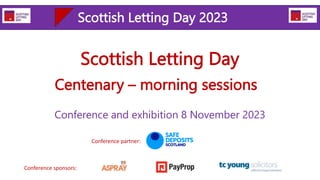 Centenary – morning sessions
Conference and exhibition 8 November 2023
Scottish Letting Day 2023
Conference partner:
Conference sponsors:
Scottish Letting Day
 