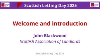 Welcome and introduction
John Blackwood
Scottish Association of Landlords
Scottish Letting Day 2025
Scottish Letting Day 2...