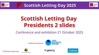 Scottish Letting Day
Presidents 2 slides
Conference and exhibition 21 October 2025
Scottish Letting Day 2025
Conference pa...