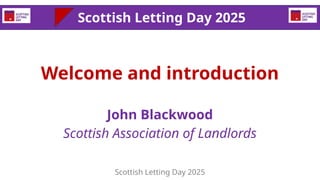 Welcome and introduction
John Blackwood
Scottish Association of Landlords
Scottish Letting Day 2025
Scottish Letting Day 2...