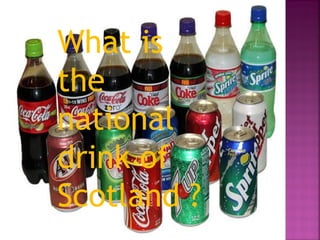 What is
the
national
drink of
Scotland ?
 