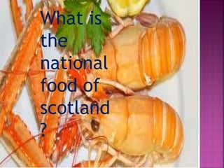 What is
the
national
food of
scotland
?
 