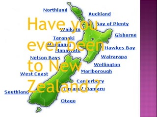 Have you
ever been
to New
Zealand ?
 